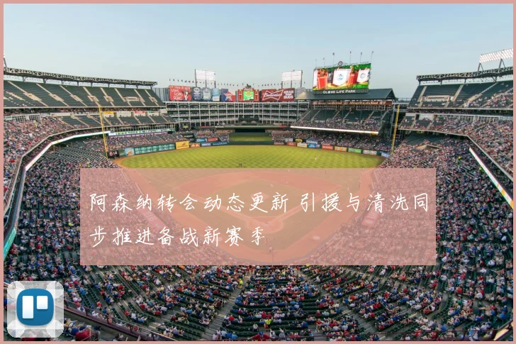 阿森纳转会动态更新 引援与清洗同步推进备战新赛季