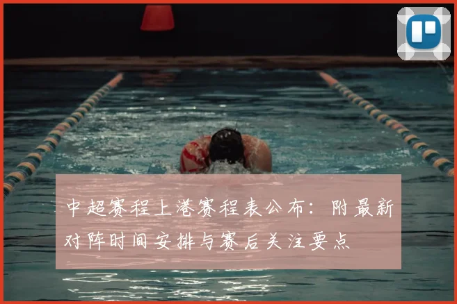 中超赛程上港赛程表公布：附最新对阵时间安排与赛后关注要点