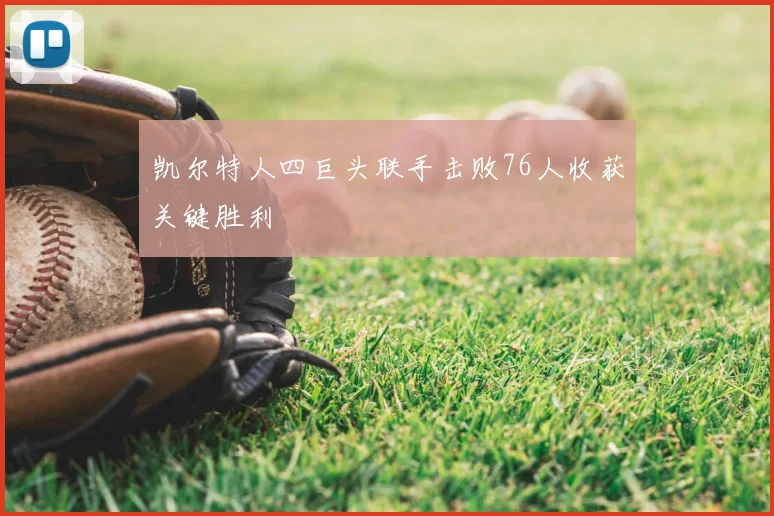 凯尔特人四巨头联手击败76人收获关键胜利