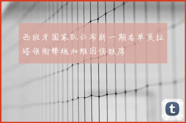 西班牙国家队公布新一期名单莫拉塔领衔锋线加维因伤缺席