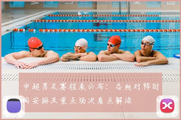 中超男足赛程表公布：各轮对阵时间安排及重点场次看点解读