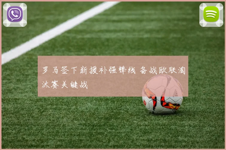 罗马签下新援补强锋线 备战欧联淘汰赛关键战
