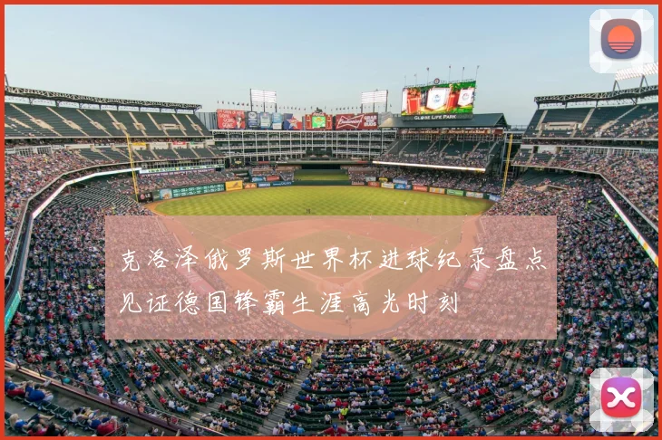 克洛泽俄罗斯世界杯进球纪录盘点见证德国锋霸生涯高光时刻